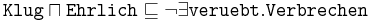 
\texttt{Klug} \sqcap \texttt{Ehrlich}
\sqsubseteq \neg \exists \texttt{veruebt}.\texttt{Verbrechen}
