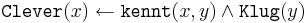 
\texttt{Clever}(x) \leftarrow \texttt{kennt}(x,y) \wedge \texttt{Klug}(y) 
