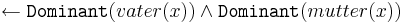 
\leftarrow \texttt{Dominant}(vater(x)) \wedge \texttt{Dominant}(mutter(x))
