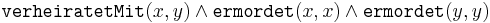 
\texttt{verheiratetMit}(x,y) \wedge \texttt{ermordet}(x,x) \wedge \texttt{ermordet}(y,y) 
