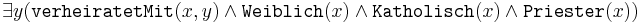 
\exists y (\texttt{verheiratetMit}(x,y) \wedge \texttt{Weiblich}(x) \wedge \texttt{Katholisch}(x) \wedge \texttt{Priester}(x)) 
