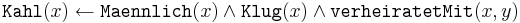 
\texttt{Kahl}(x) \leftarrow \texttt{Maennlich}(x) \wedge \texttt{Klug}(x) \wedge \texttt{verheiratetMit}(x,y) 
