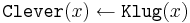 
\texttt{Clever}(x) \leftarrow \texttt{Klug}(x) 
